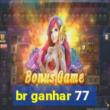 br ganhar 77